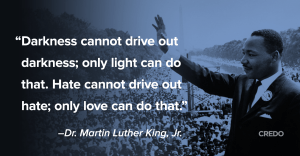 Martin Luther King - Hate cannot drive out Hate, only Love can do that.